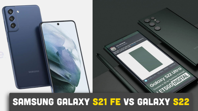 Samsung Galaxy S21 FE vs Galaxy S22: Ngày ra mắt, thiết kế, cấu hình, tính năng,…